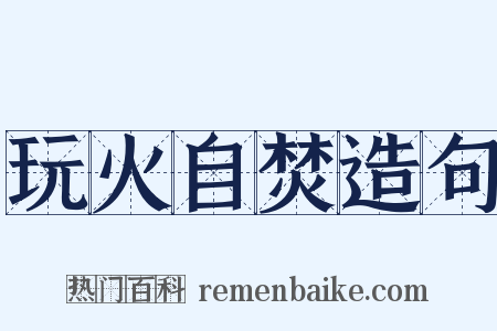 玩火自焚造句是什么意思的图片